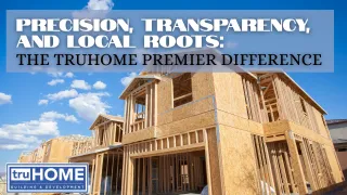 Precision, Transparency, and Local Roots: The truHOME Premier Difference
