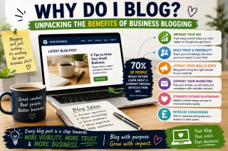 Why Do I Blog? Unpacking the Benefits of Business Blogging