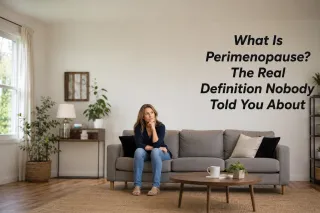 What Is Perimenopause? The Real Definition Nobody Told You About