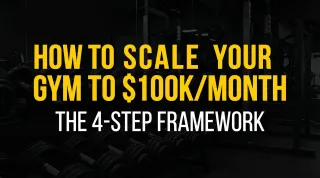 How to Scale Your Gym to $100k/Month (The 4-Step Framework)