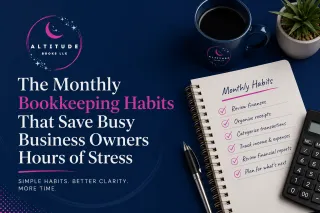 The Monthly Bookkeeping Habits That Save Busy Business Owners Hours of Stress