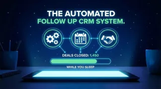 The Automated Follow Up CRM System That Closes Deals While You Sleep