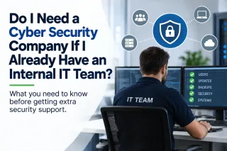 Do I Need a Cyber Security Company If I Already Have an Internal IT Team?