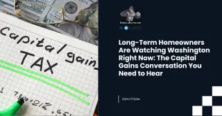 Why Long-Term Homeowners Are Watching Washington Right Now: The Capital Gains Conversation You Need to Hear