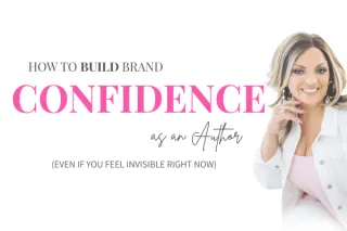 How to Build Brand Confidence as an Author (Even If You Feel Invisible Right Now)