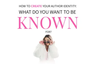How to Create Your Author Identity: What Do You Want to Be Known For?