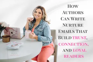 How Authors Can Write Nurture Emails That Build Trust, Connection, and Loyal Readers
