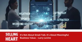 It's Not About Small Talk, It's About Meaningful Business Value