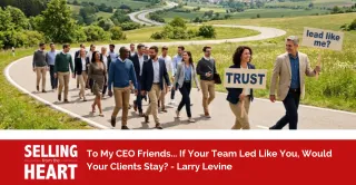 To My CEO Friends... If Your Team Led Like You, Would Your Clients Stay?
