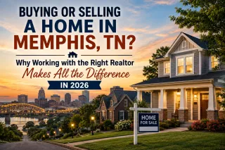 Buying or Selling a Home in Memphis, TN? Why Working with the Right Realtor Makes All the Difference in 2026