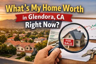 What Is My Home Worth in Glendora, CA Right Now?