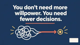 You don't need more willpower. You need fewer decisions.