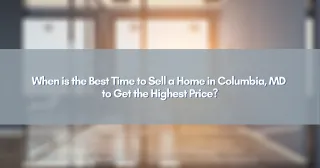 When is the Best Time to Sell a Home in Columbia, MD to Get the Highest Price?