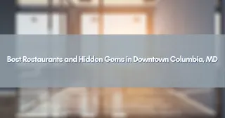 Best Restaurants and Hidden Gems in Downtown Columbia, MD