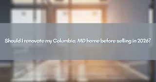 Should I renovate my Columbia, MD home before selling in 2026?