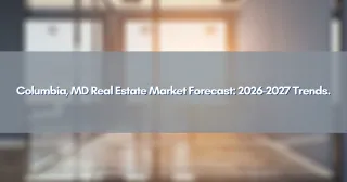 Columbia, MD Real Estate Market Forecast: 2026-2027 Trends.