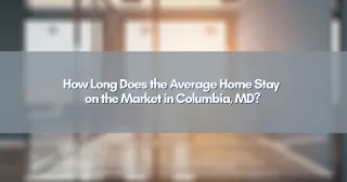 How Long Does the Average Home Stay on the Market in Columbia, MD?