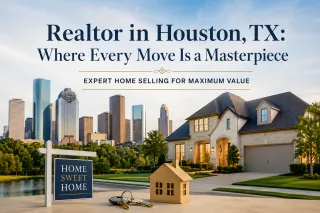Realtor in Houston, TX: Where Every Move Is a Masterpiece | Expert Home Selling for Maximum Value