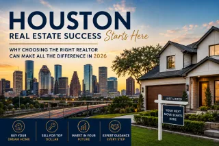 Houston Real Estate Success Starts Here: Why Choosing the Right Realtor Can Make All the Difference in 2026