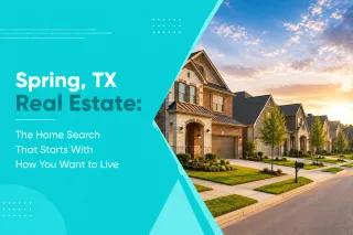 Spring, TX Real Estate: The Home Search That Starts With How You Want to Live