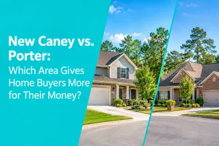 New Caney vs. Porter: Which Area Gives Home Buyers More for Their Money?