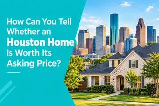 How Can You Tell Whether a Houston Home Is Worth Its Asking Price?