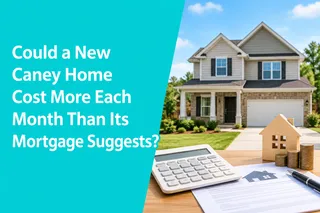 Could a New Caney Home Cost More Each Month Than Its Mortgage Suggests?