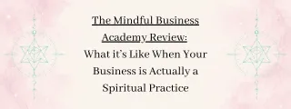 The Mindful Business Academy Review: What It's Like When Your Business Is Actually a Spiritual Practice