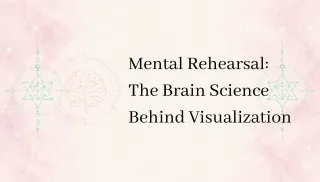 Mental Rehearsal: The Brain Science Behind Visualizatu