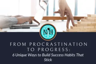 From Procrastination to Progress: Build Success Habits That Stick