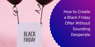 How to Create a Black Friday Offer Without Sounding Desperate