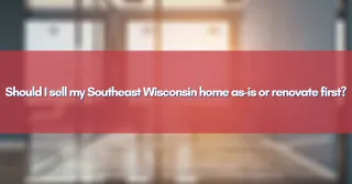 Should I sell my Southeast Wisconsin home as-is or renovate first?