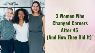 3 Women Who Changed Careers After 45 (And How They Did It)