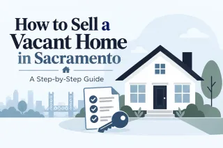 How to Sell a Vacant Home in Sacramento: A Step-by-Step Guide