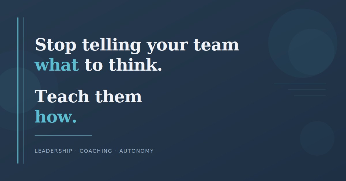 Stop Telling Your Team What to Think. Teach Them How.