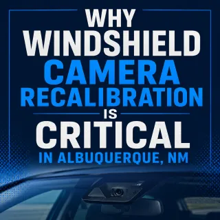 Why Windshield Camera Recalibration Is Critical in Albuquerque, NM