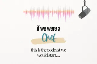 If We Were a Chef, We Would Start a Podcast and It Would Look Like This…..