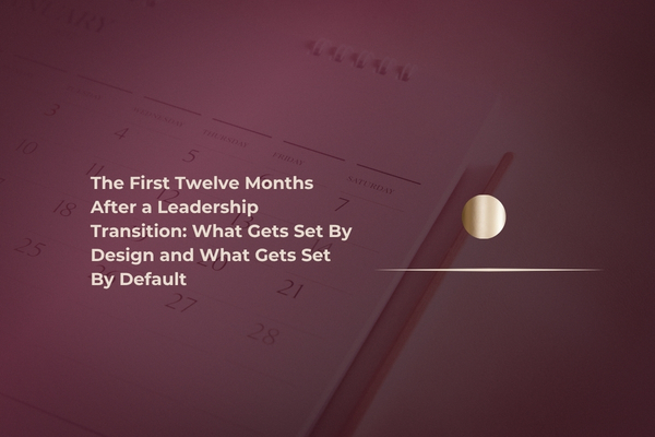 The First Twelve Months After a Leadership Transition: What Gets Set By Design and What Gets Set By Default