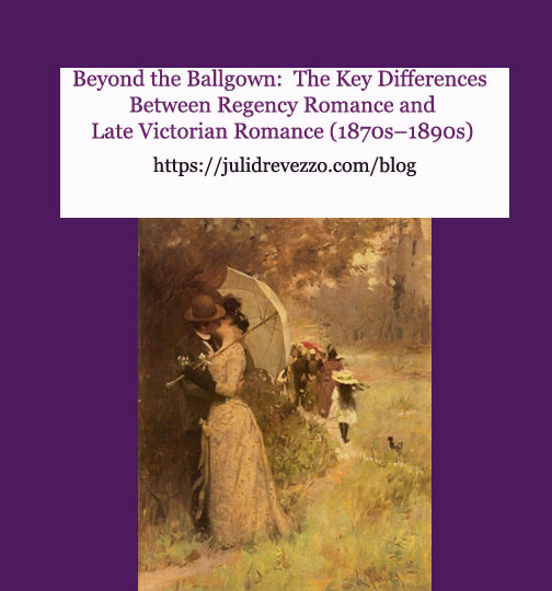 Beyond the Ballgown: The Key Differences Between Regency Romance and Late Victorian Romance (1870s–1890s)