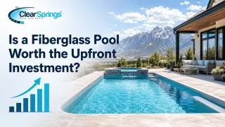 Is a Fiberglass Pool Worth the Upfront Investment?