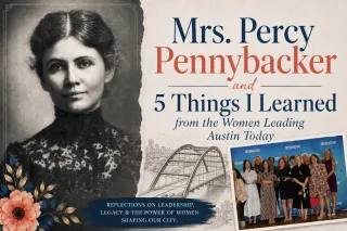 Mrs. Percy Pennybacker and 5 Things I Learned from the Women Leading Austin Today