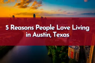 5 Reasons People Love Living in Austin, Texas