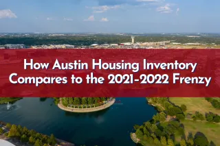How Austin Housing Inventory Compares to the 2021–2022 Frenzy