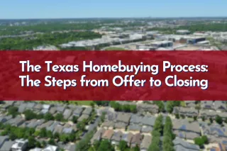 The Texas Homebuying Process: The Steps from Offer to Closing