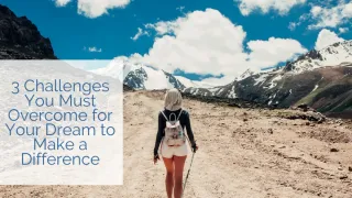Three Challenges You Must Overcome for Your Dream to Make a Difference