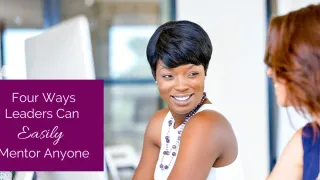 Four Ways Leaders can Easily Mentor Anyone