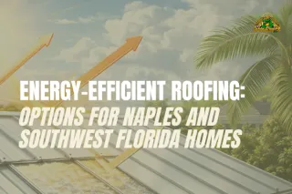 Energy-Efficient Roofing Options for Naples and Southwest Florida Homes