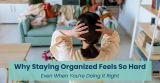 Why Staying Organized Feels So Hard (Even When You’re Doing It Right)
