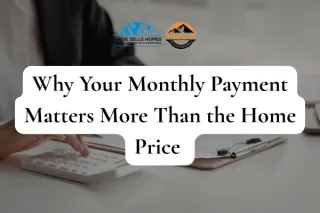 Why Your Monthly Payment Matters More Than the Home Price 