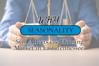 Why Seasonality Still Affects the Housing Market in East Tennessee